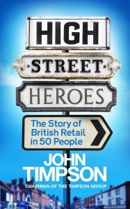 When writing High Street Heroes: The Story of British Retail in 50 People, John Timpson says ranking retailers in order of importance was “the hardest challenge